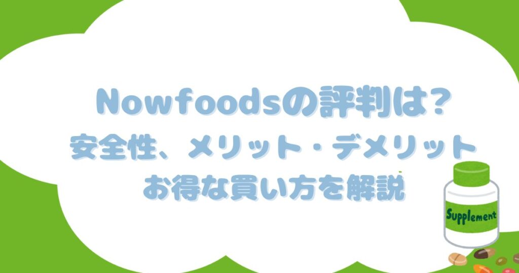 Nowfoodsの評判は?|安全性、メリット・デメリットとお得な買い方を解説