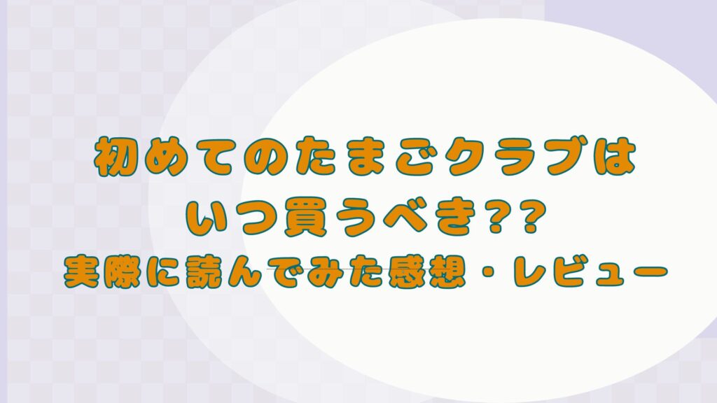 初めてのたまごクラブはいつ買うべき??｜実際に読んでみた感想・レビュー