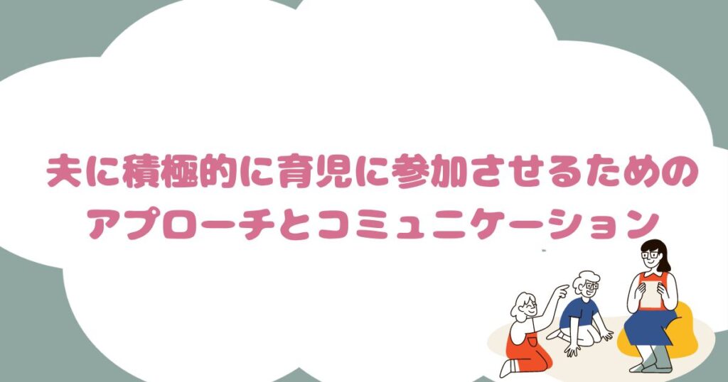 夫にもっと積極的に子育てに参加してもらうためのアプローチとコミュニケーション