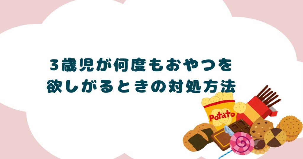 3歳児が何度もおやつを欲しがるときの対処方法