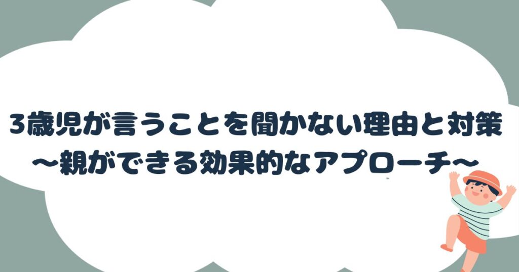 3歳児が言うことを聞かない理由と対策：親ができる効果的なアプローチ