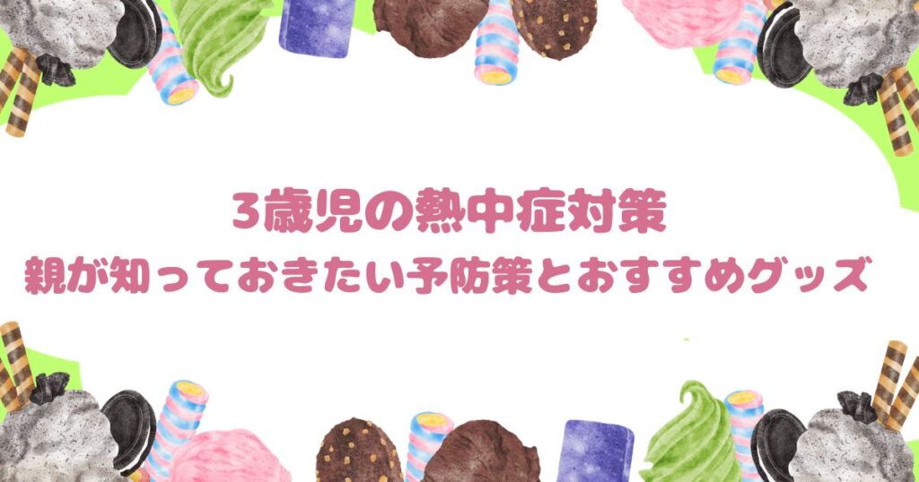 3歳児の熱中症対策：親が知っておきたい予防策とおすすめグッズ