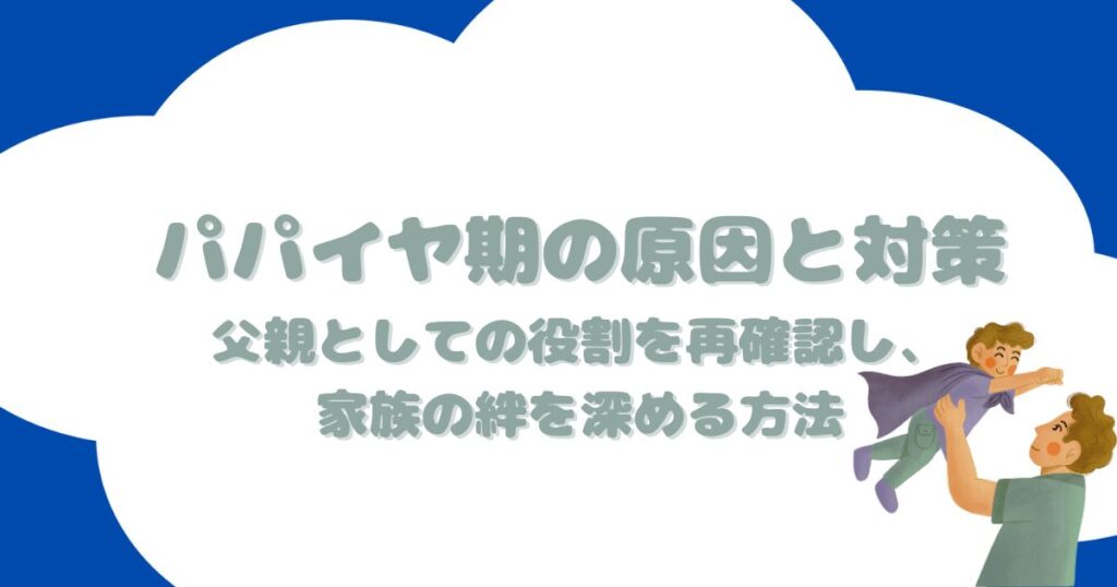 パパイヤ期の原因と対策：父親としての役割を再確認し、家族の絆を深める方法