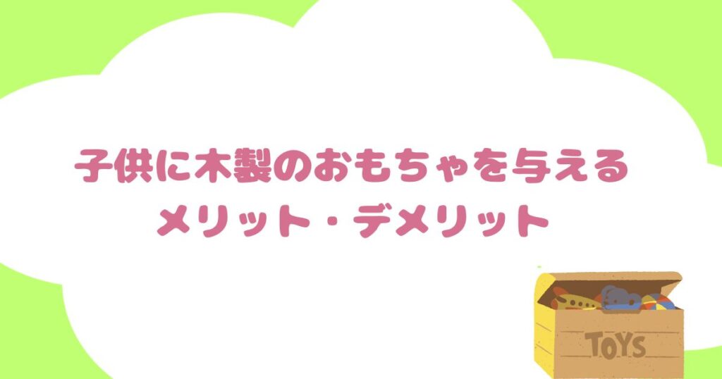 子供に木製のおもちゃを与えるメリット・デメリット