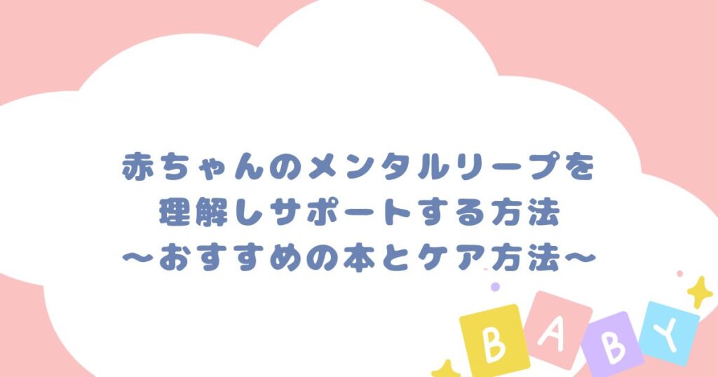 赤ちゃんのメンタルリープを理解しサポートする方法：おすすめの本とケア方法